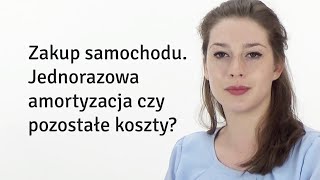 Zakup samochodu firmowego  amortyzacja czy zaliczenie w koszty odc 59 [upl. by Oniotna]