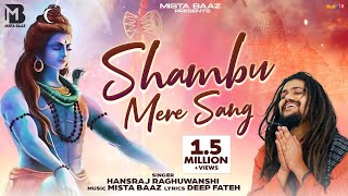 Shambu Mere Sang Full Song Hansraj Raghuwanshi  Mista Baaz Shiv Ji Songs 2023  Bhole Baba Song [upl. by Laehpar]