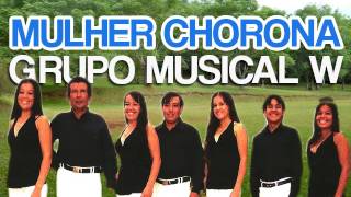 Grupo Musical W  Mulher Chorona ♫♫♫ [upl. by Norud]