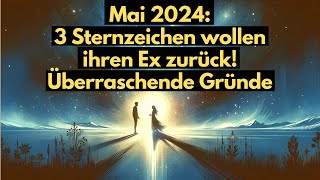 Mai 2024 3 Sternzeichen wollen ihren Ex zurück Überraschende Gründe horoskop [upl. by Stent]