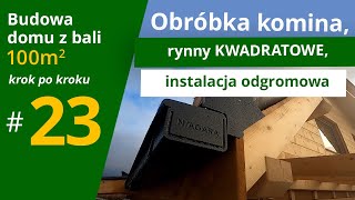 Obróbka komina rynny KWADRATOWE w domu z bali  INSTALACJA ODGROMOWA 🏡odc23 BDzB 100 m2 KpK [upl. by Ahsekam]