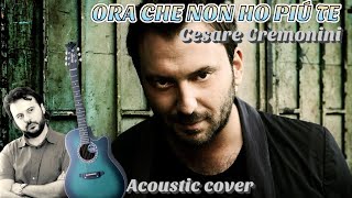 Cesare Cremonini ORA CHE NON HO PIÙ TE Cover Acustica [upl. by Chenay695]