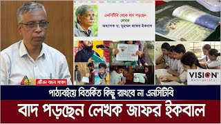 পাঠ্যবইয়ে বিতর্কিত কিছু রাখবে না এনসিটিবি বাদ পড়ছেন লেখক জাফর ইকবাল । NCTB  Curriculum [upl. by Westney937]