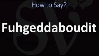 How to Pronounce Fuhgeddaboudit [upl. by Bensen]