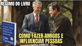 Como Fazer Amigos e Influenciar Pessoas  Dale Carnegie  Nova edição  RESUMIDA do Livro [upl. by Nomannic]