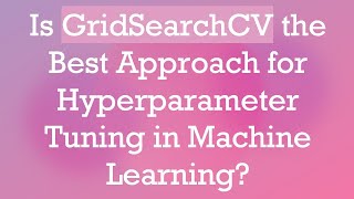 Is GridSearchCV the Best Approach for Hyperparameter Tuning in Machine Learning [upl. by Arodaeht805]