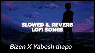 Bizen X Yabesh thapa Slowed  Reverb Lofi Song [upl. by Akimihs]