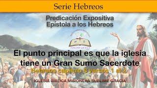 Hebreos 8 versos 12  El punto Principal es que la Iglesia tiene un Gran Sumo Sacerdote [upl. by Diva79]