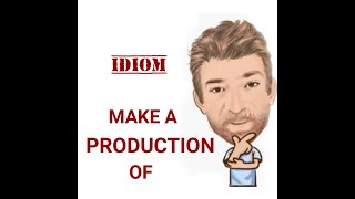 Make a Production Out of Something  Idioms 747 Origin  English tutor Nick P [upl. by Omar744]