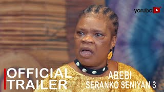 Abebi Seranko Seniyan 3 Yoruba Movie 2023  Official Trailer  Now Showing On Yorubaplus [upl. by Wehtta445]