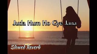 Juda Hum Ho Gye Jana  slowed reverb  full song  Gulshan song studio [upl. by Fonsie768]