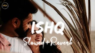 ISHQ SlowedReverb  Amir AmeerFaheem Abdullah  MRM ORIGINAL [upl. by Novaj]