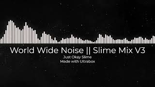 World Wide Noise  Slime Mix V3 [upl. by Idolla695]