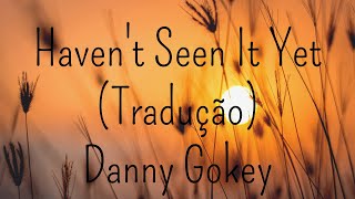 Danny Gokey  Havent Seen It Yet Tradução [upl. by Jolenta]