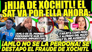 AMLO ¡NO SE LA PERDONA A LA HIJA DE XÓCHITL SAT VA POR ELLA ¡EN PLENO VIERNES SE DESTAPÓ TODO [upl. by Daryn]