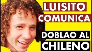 LUISITO COMUNICA  DOBLAO AL CHILENO [upl. by Namyac]