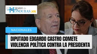 Diputado Liberal Edgardo Castro comete violencia política contra la Presidenta Xiomara Castro [upl. by Nhguavahs]