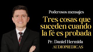 Tres cosas que suceden cuando la fé es probada  Pr Daniel Hermida [upl. by Nnylarac112]