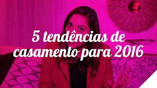 5 TENDÊNCIAS DE CASAMENTO PARA 2016  Camila Gaio [upl. by Zerlina]