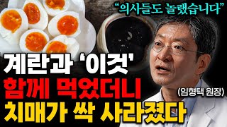 너무나 쉬운 치매 예방법 계란 이렇게 먹으면 뇌를 크게 만들어줍니다 임형택 원장 3부 [upl. by Lilias]