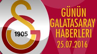 Günün Galatasaray Haberleri 25 Temmuz 2016 [upl. by Yelrebmyk]