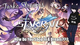 Tarko Streams Honkai Star Rail  How Do You Shop In A Dream [upl. by Ahsirat]