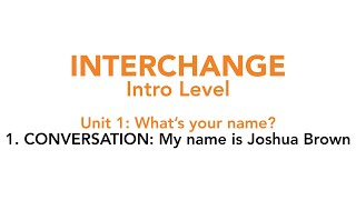 Interchange Intro  Unit 1 1 CONVERSATION My name is Joshua Brown [upl. by Ahsilahk]