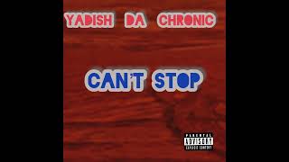 Yadish Da Chronic  Can’t Stop [upl. by Eikcuhc]