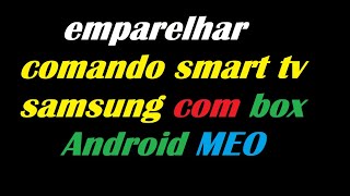 EMPARELHAR COMANDO SMART TV SAMSUNG COM BOX ANDROID 4K MEO [upl. by Pardew20]