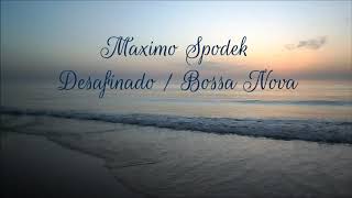 MAXIMO SPODEK DESAFINADO BOSSA NOVA ANTONIO CARLOS JOBIM MUSICA INSTRUMENTAL DE BRASIL [upl. by Kenzie334]