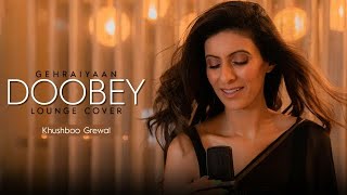 Doobey Lounge Cover  Gehraiyaan  OAFF  Lothika  Khushboo Grewal [upl. by Alpert]