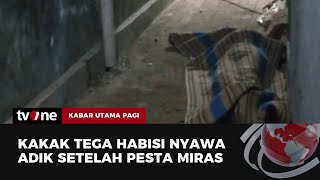 Gegara Selisih Paham dan Pengaruh Miras Seorang Kakak Tega Bunuh Adik  Kabar Utama Pagi tvOne [upl. by Basia938]