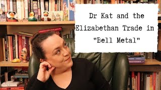 Dr Kat and the Elizabethan Trade in quotBell Metalquot [upl. by Baggett]