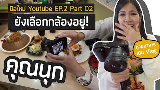 มือใหม่เริ่มต้นทำ Youtube EP2 Part02 คุณนุก ยังคง เลือกกล้องไปเดินถ่ายวีดีโอ Vlog ถ่ายอาหารบนโต๊ะ [upl. by Nnaaras126]