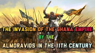 The Invasion of the Ghana Empire by the Almoravids in the 11th Century [upl. by Eihpos]