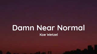 Koe Wetzel  Damn Near Normal lyrics [upl. by Adnir]