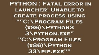 PYTHON  Fatal error in launcher Unable to create process using quotquotC\Program Files x86\Python33\p [upl. by Tansy662]