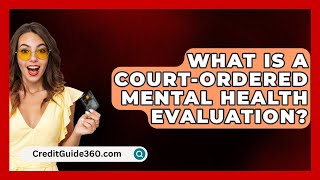 What Is A CourtOrdered Mental Health Evaluation  CreditGuide360com [upl. by Ymarej319]