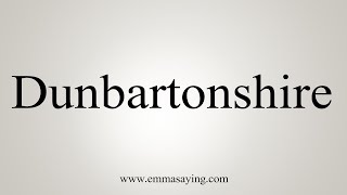 How To Say Dunbartonshire [upl. by Tnelc]