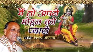 Main te Apne Mohan Ki Pyari By Vinod Agarwal ji  Very Heart Touching krishna Bhajan  Bhakti Song [upl. by Sert]