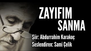 ZAYIFIM SANMA  Şiir Abdurrahim Karakoç  Seslendiren Sami Çelik  Şiir Mustafa Kabak [upl. by Esiocnarf800]