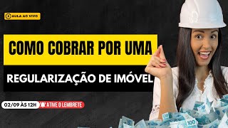 Como Cobrar por uma Regularização de Imóvel [upl. by Hareehat]