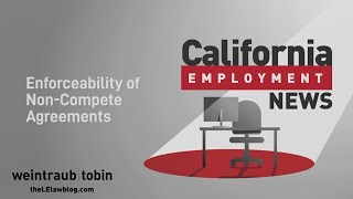 California Employment News Enforceability of NonCompete Agreements [upl. by Jew]