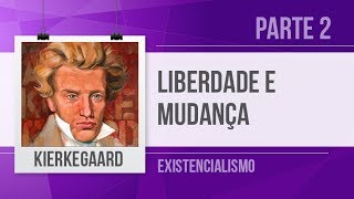 KIERKEGAARD 2 – LIBERDADE E MUDANÇA  EXISTENCIALISMO [upl. by Denae]