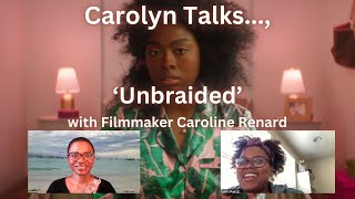 Unbraided  Interview with Filmmaker Caroline Renard for Carolyn Talks [upl. by Dorcas]