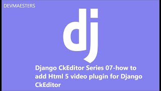 Django CkEditor Series 07 how to add Html 5 video plugin for Django CkEditor [upl. by Sabine643]