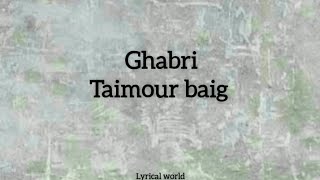 Taimour baig  Ghabri ft Raffey Anwar Lyrics [upl. by Utham658]