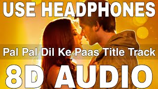 Pal Pal Dil Ke Paas Title Track 8D Audio  Arijit Singh  Karan Deol Sahher Bambba [upl. by Xineohp]