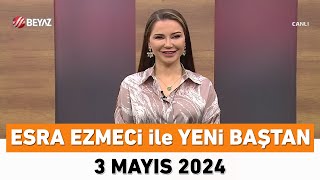 Esra Ezmeci ile Yeni Baştan 3 Mayıs 2024 [upl. by Cacilie197]