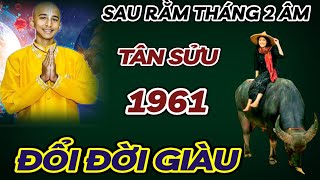 TIẾT LỘ SỰ THẬT CỰC CHUẨN  TÂN SỬU 1961 SAU RẰM THÁNG 2 ÂM LỊCH  ĐẾN THỜI ĐỔI VẬN HẾT KHỔ GIÀU TO [upl. by Ahseinar]